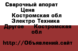 Сварочный апорат 220 › Цена ­ 3 000 - Костромская обл. Электро-Техника » Другое   . Костромская обл.